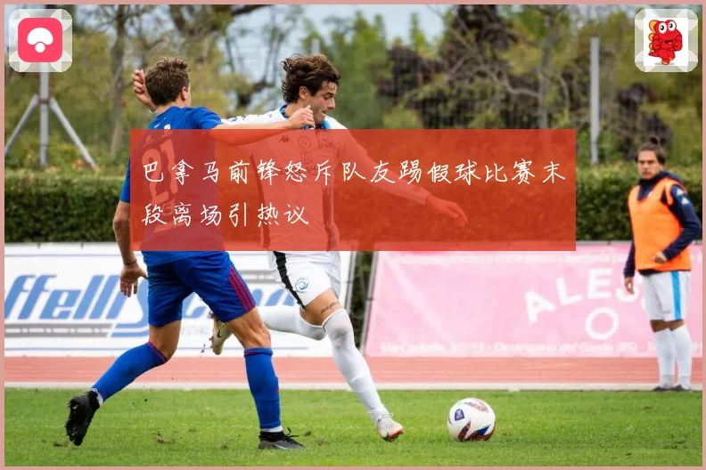 巴拿马前锋怒斥队友踢假球比赛末段离场引热议
